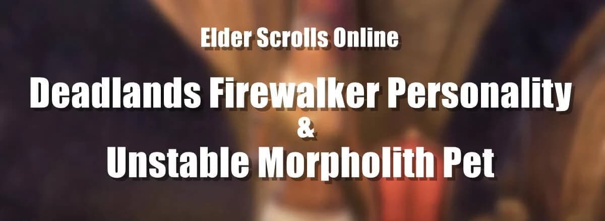How to Get Unstable Morpholith Pet and Deadlands Firewalker Personality in ESO