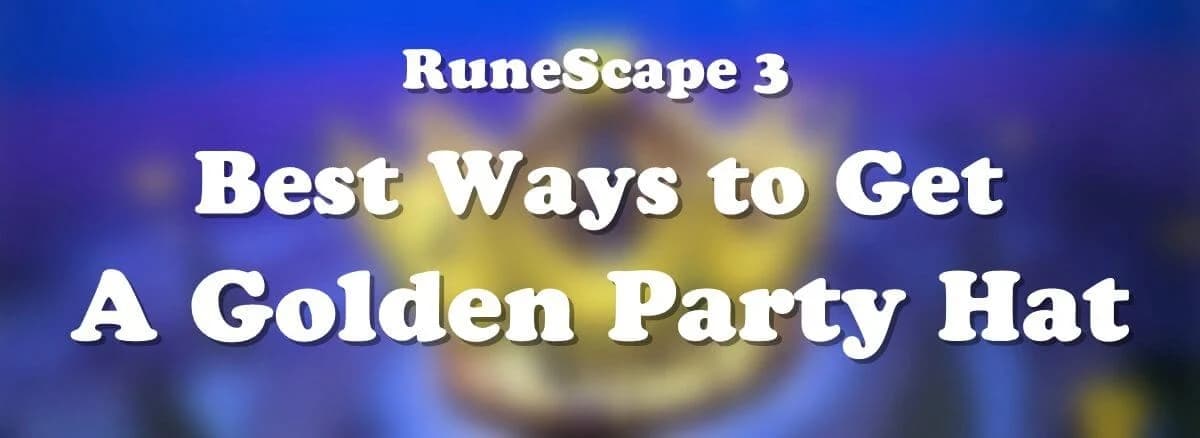Best Ways to Get A Golden Party Hat Fast in RuneScape