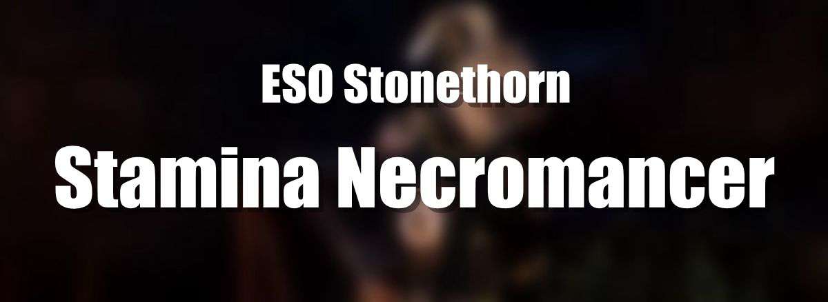 ESO Builds: Best Stamina Necromancer Build - Stonethorn