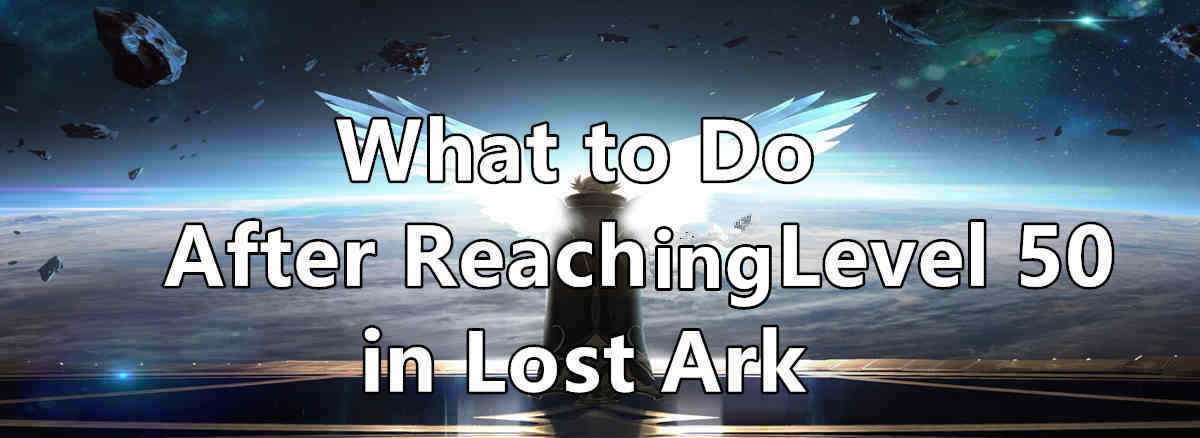 What to Do After Reaching Level 50 in Lost Ark